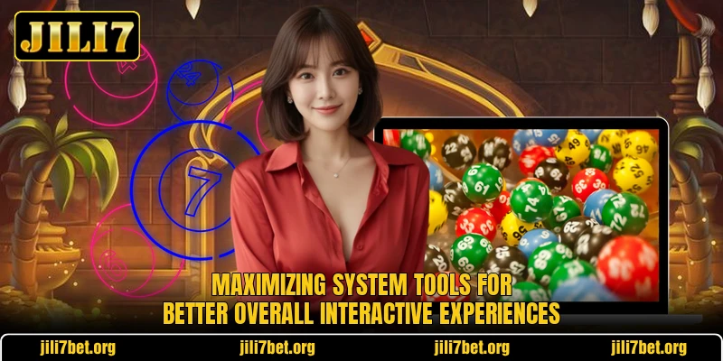Maximizing system tools for better overall interactive experiences Maximizing system tools for better overall interactive experiences